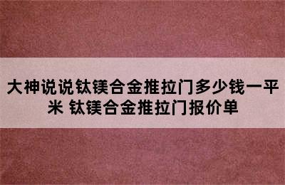 大神说说钛镁合金推拉门多少钱一平米 钛镁合金推拉门报价单